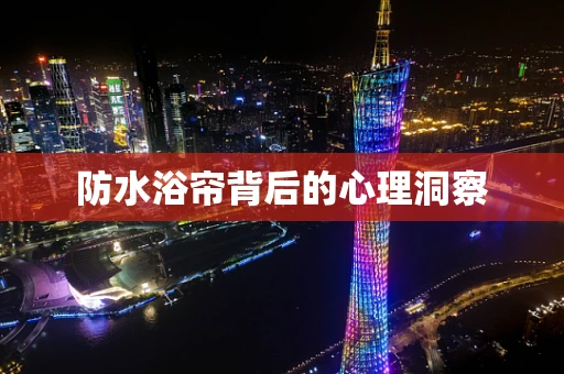 防水浴帘背后的心理洞察