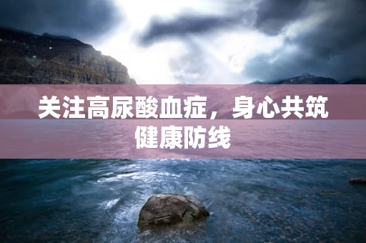 关注高尿酸血症，身心共筑健康防线