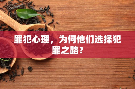 罪犯心理，为何他们选择犯罪之路？
