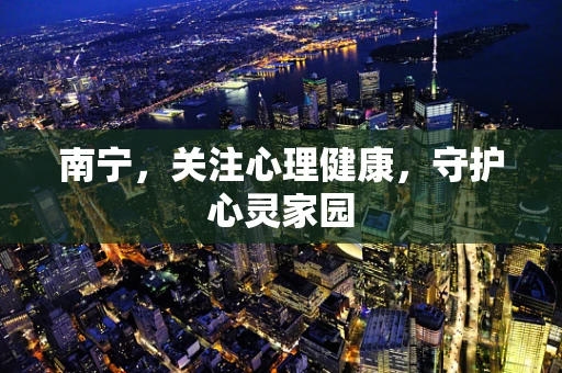 南宁，关注心理健康，守护心灵家园
