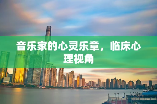 音乐家的心灵乐章，临床心理视角