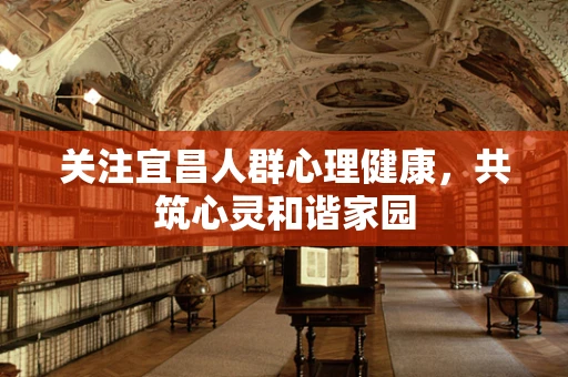 关注宜昌人群心理健康，共筑心灵和谐家园