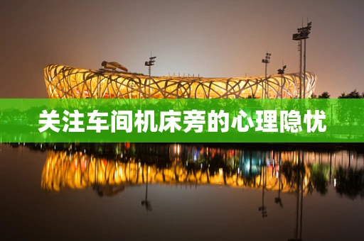 关注车间机床旁的心理隐忧