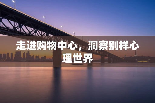 走进购物中心，洞察别样心理世界