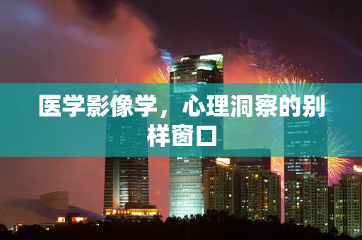 医学影像学，心理洞察的别样窗口
