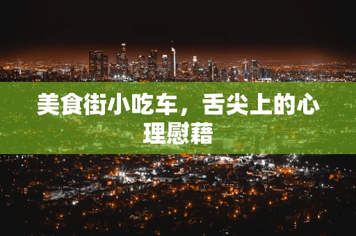 美食街小吃车，舌尖上的心理慰藉