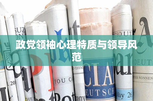 政党领袖心理特质与领导风范