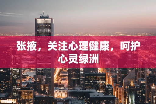 张掖，关注心理健康，呵护心灵绿洲