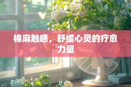 棉麻触感，舒缓心灵的疗愈力量