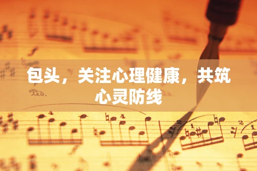 包头，关注心理健康，共筑心灵防线