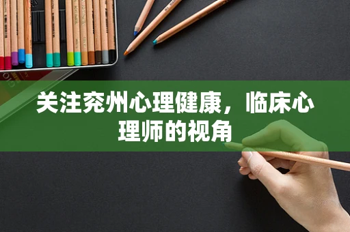 关注兖州心理健康，临床心理师的视角