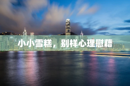 小小雪糕，别样心理慰藉