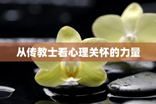 从传教士看心理关怀的力量