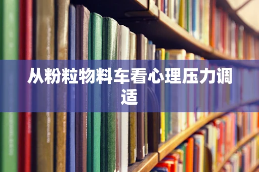 从粉粒物料车看心理压力调适