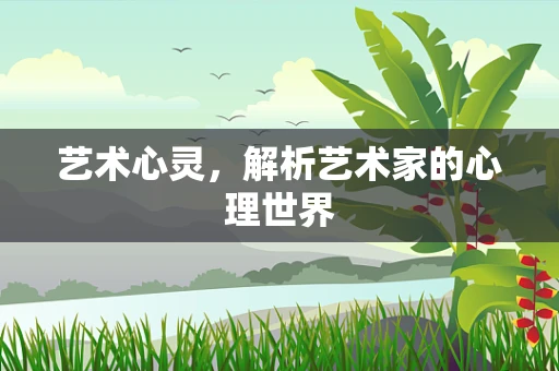 艺术心灵，解析艺术家的心理世界