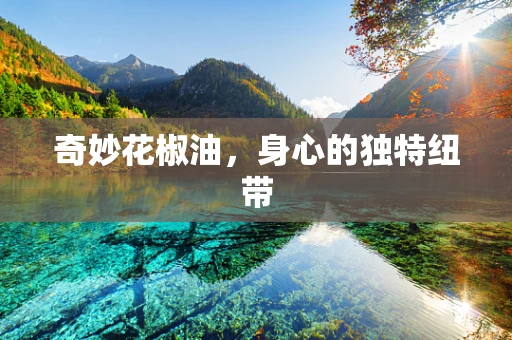奇妙花椒油，身心的独特纽带