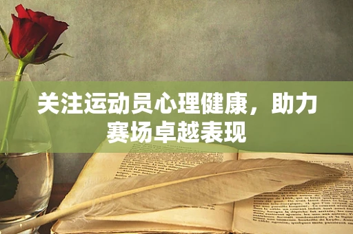 关注运动员心理健康，助力赛场卓越表现