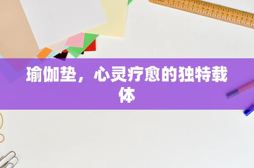 瑜伽垫，心灵疗愈的独特载体