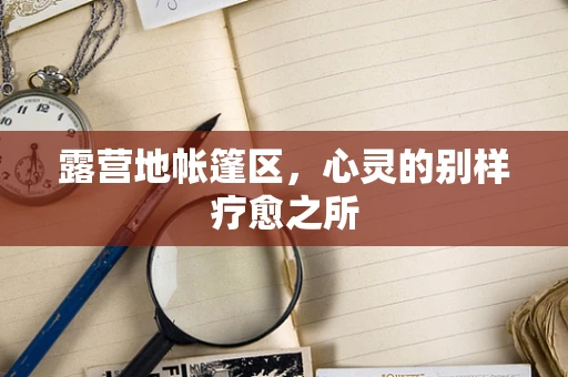 露营地帐篷区，心灵的别样疗愈之所