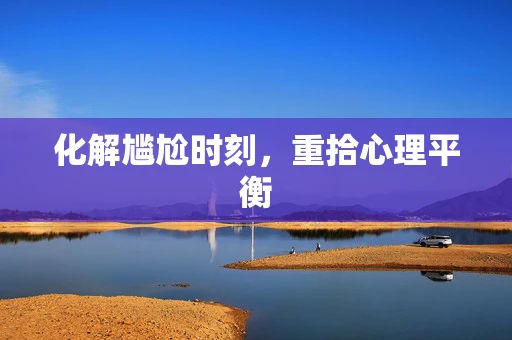 化解尴尬时刻，重拾心理平衡