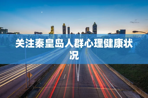 关注秦皇岛人群心理健康状况