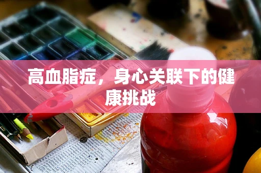 高血脂症，身心关联下的健康挑战