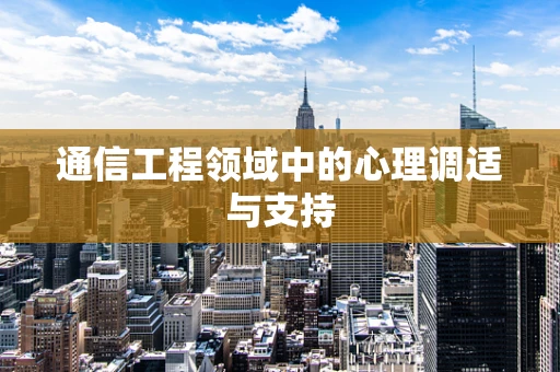 通信工程领域中的心理调适与支持