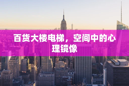 百货大楼电梯，空间中的心理镜像