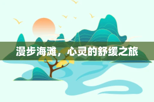 漫步海滩，心灵的舒缓之旅