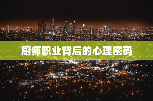 厨师职业背后的心理密码