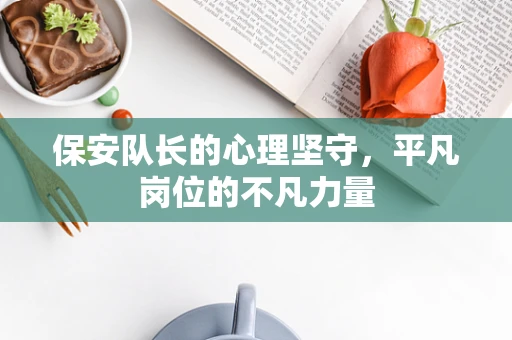 保安队长的心理坚守，平凡岗位的不凡力量
