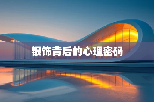 银饰背后的心理密码