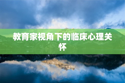 教育家视角下的临床心理关怀
