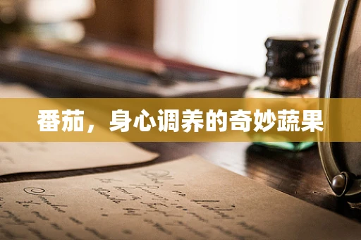 番茄，身心调养的奇妙蔬果