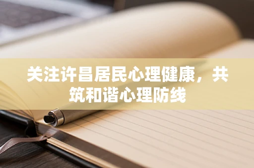 关注许昌居民心理健康，共筑和谐心理防线