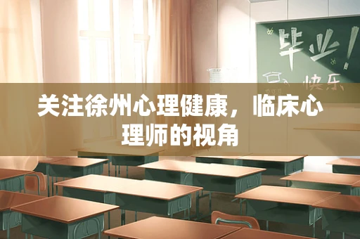 关注徐州心理健康，临床心理师的视角
