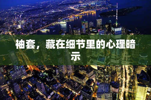 袖套，藏在细节里的心理暗示