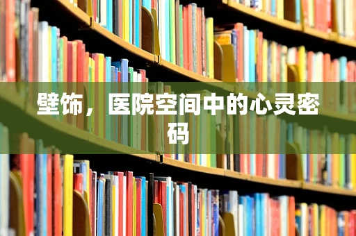 壁饰，医院空间中的心灵密码