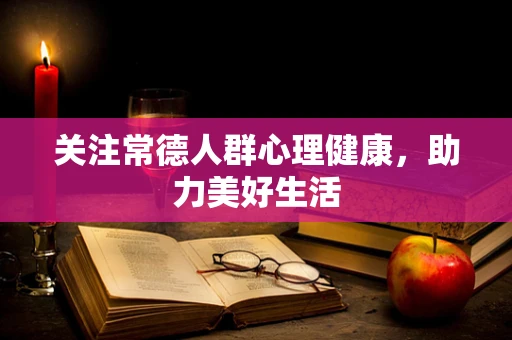 关注常德人群心理健康，助力美好生活
