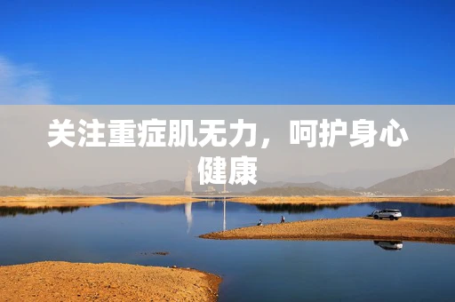 关注重症肌无力，呵护身心健康