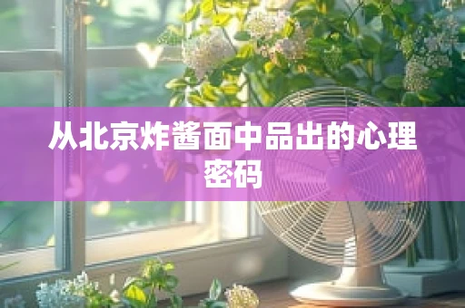 从北京炸酱面中品出的心理密码