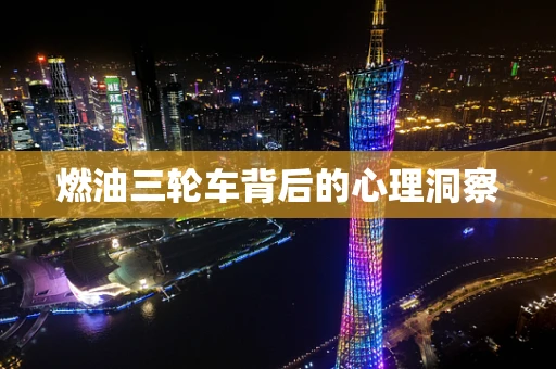 燃油三轮车背后的心理洞察