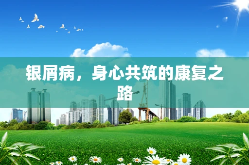 银屑病，身心共筑的康复之路