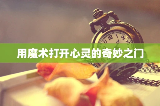 用魔术打开心灵的奇妙之门