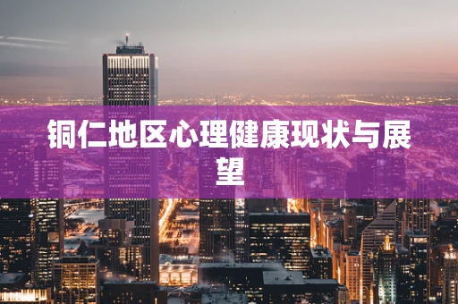 铜仁地区心理健康现状与展望