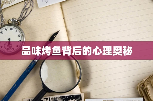 品味烤鱼背后的心理奥秘