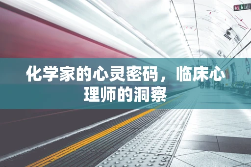 化学家的心灵密码，临床心理师的洞察