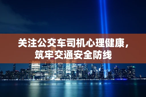 关注公交车司机心理健康，筑牢交通安全防线