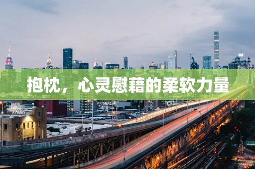抱枕，心灵慰藉的柔软力量