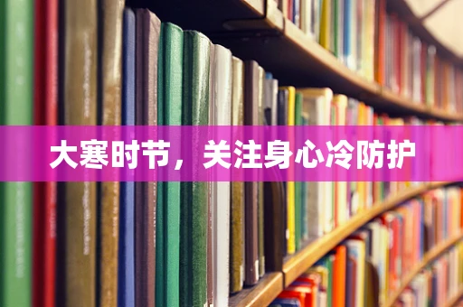 大寒时节，关注身心冷防护